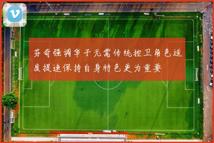 芬奇强调华子无需传统控卫角色适度提速保持自身特色更为重要