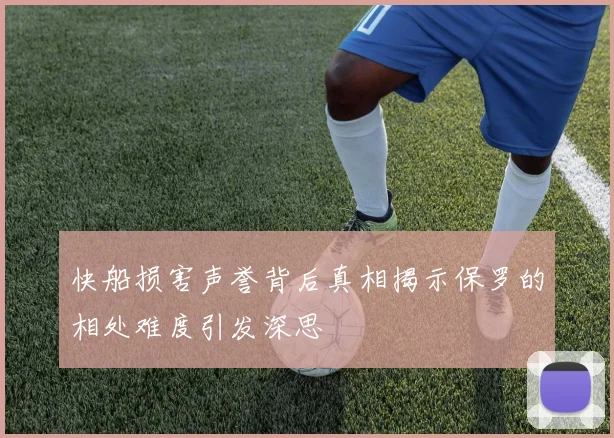 快船损害声誉背后真相揭示保罗的相处难度引发深思